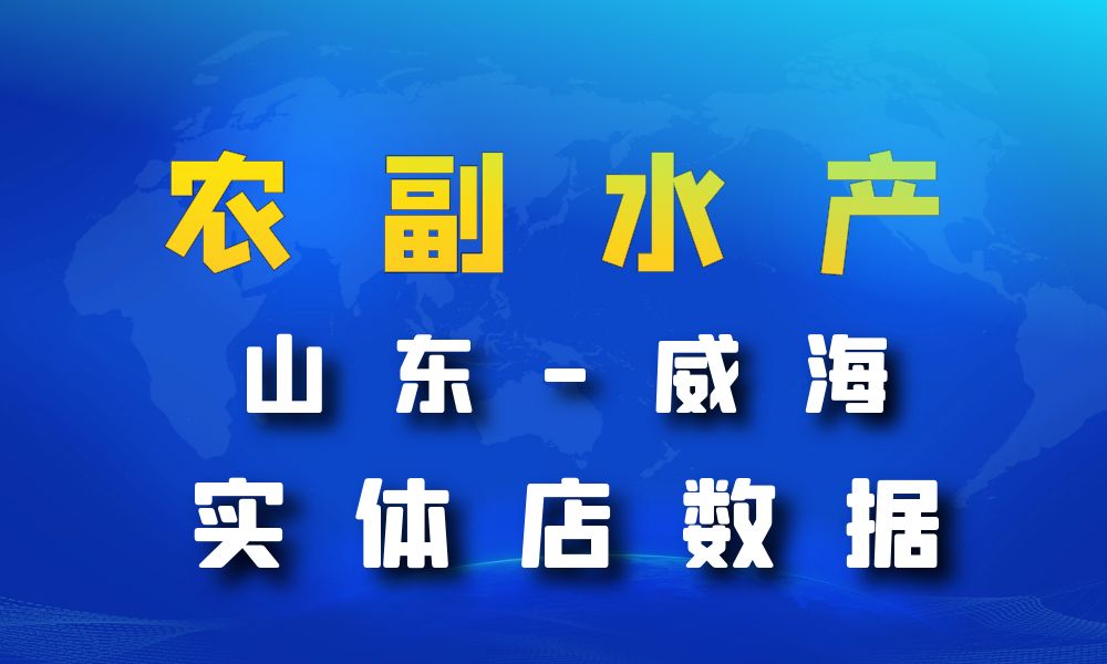 山东省威海市农副水产店数据老板电话名单下载-数据大集