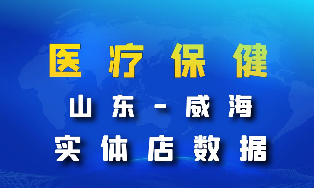 山东省威海市医疗保健数据老板电话名单下载-数据大集