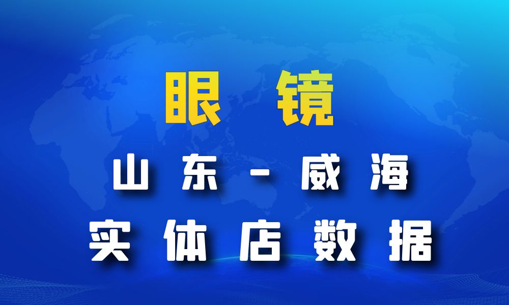 山东省威海市眼镜店数据老板电话名单下载-数据大集