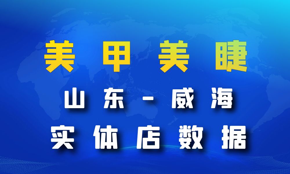 山东省威海市美甲美睫店数据老板电话名单下载-数据大集