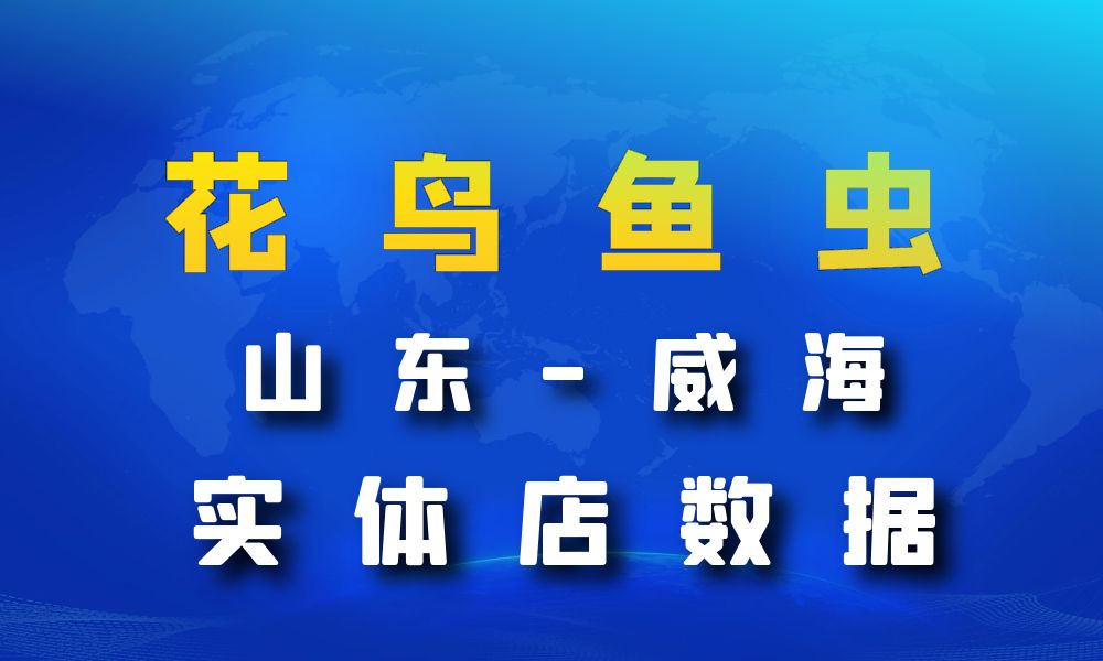 山东省威海市花鸟鱼虫店数据老板电话名单下载-数据大集