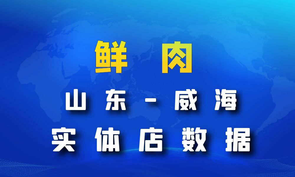 山东省威海市鲜肉店数据老板电话名单下载-数据大集