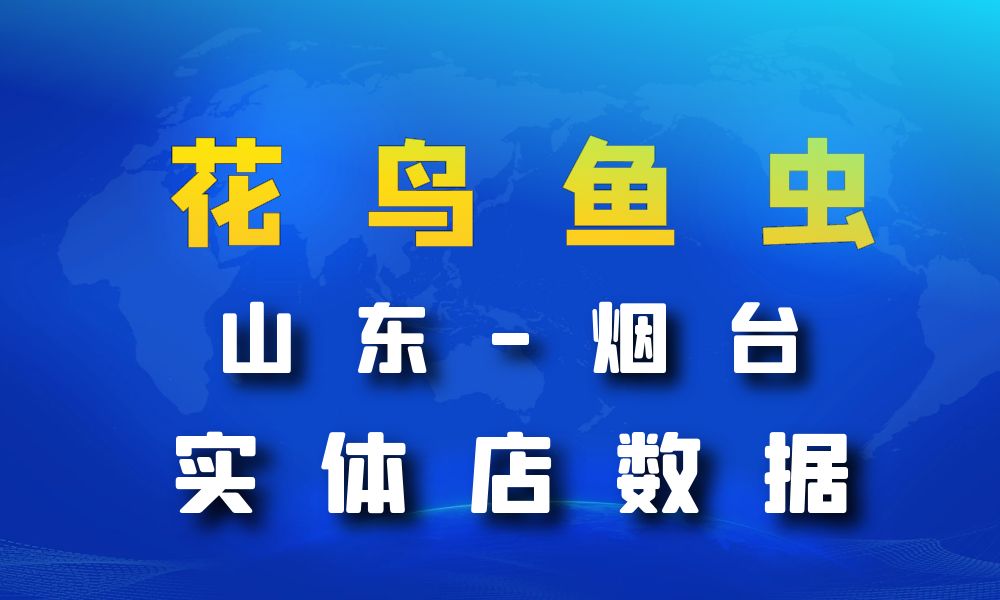 山东省烟台市花鸟鱼虫店数据老板电话名单下载-数据大集