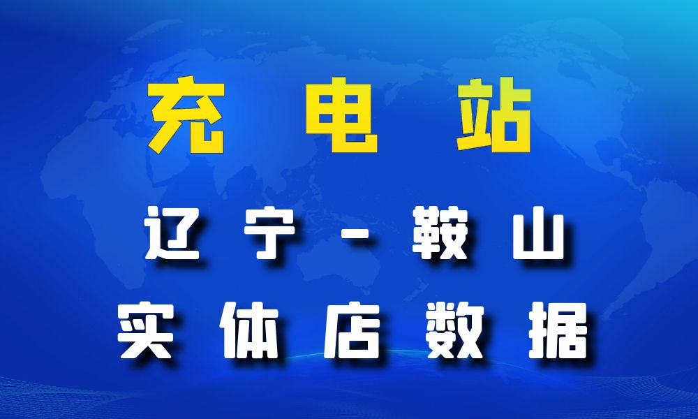 辽宁省鞍山市充电站数据老板电话名单下载-数据大集