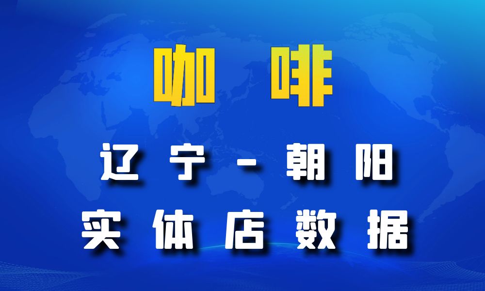 辽宁省朝阳市咖啡店数据老板电话名单下载-数据大集