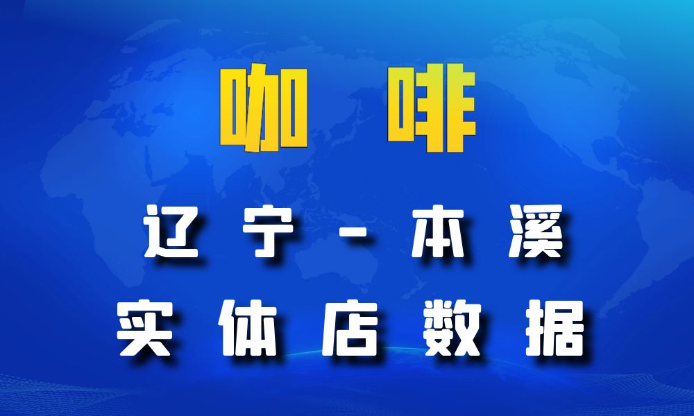 辽宁省本溪市咖啡店数据老板电话名单下载-数据大集