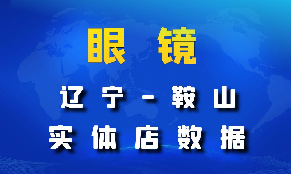 辽宁省鞍山市眼镜店数据老板电话名单下载-数据大集