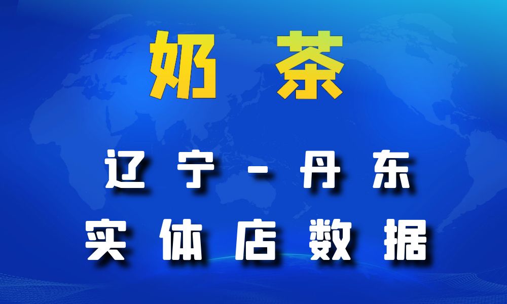 辽宁省丹东市奶茶店数据老板电话名单下载-数据大集