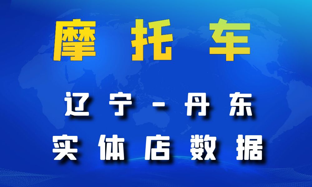 辽宁省丹东市摩托车店数据老板电话名单下载-数据大集