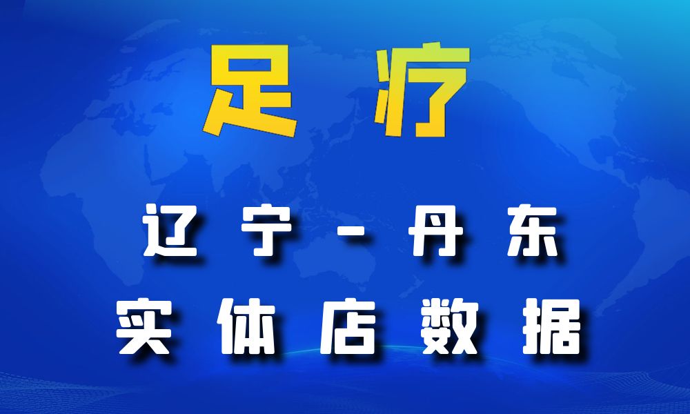 辽宁省丹东市足疗店数据老板电话名单下载-数据大集