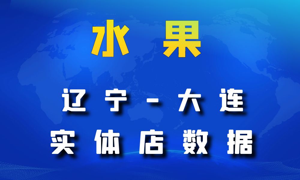 辽宁省大连市水果店数据老板电话名单下载-数据大集