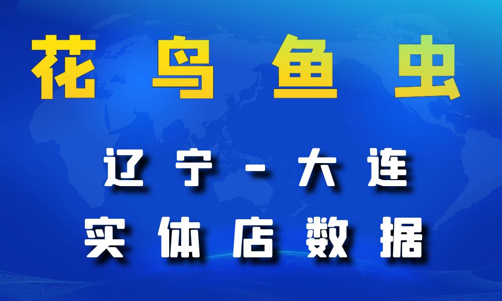 辽宁省大连市花鸟鱼虫店数据老板电话名单下载-数据大集