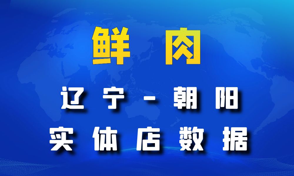 辽宁省朝阳市鲜肉店数据老板电话名单下载-数据大集