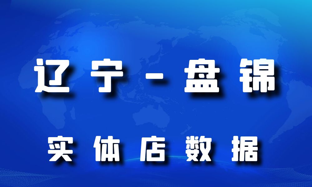 辽宁省盘锦市实体店行业数据老板电话名单下载-数据大集