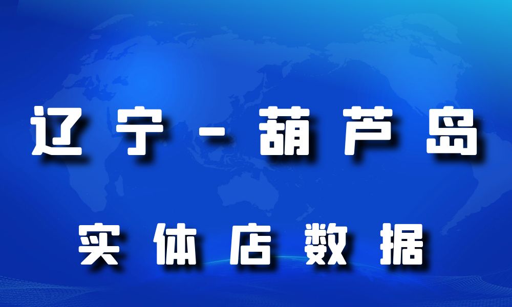 辽宁省葫芦岛市实体店行业数据老板电话名单下载-数据大集