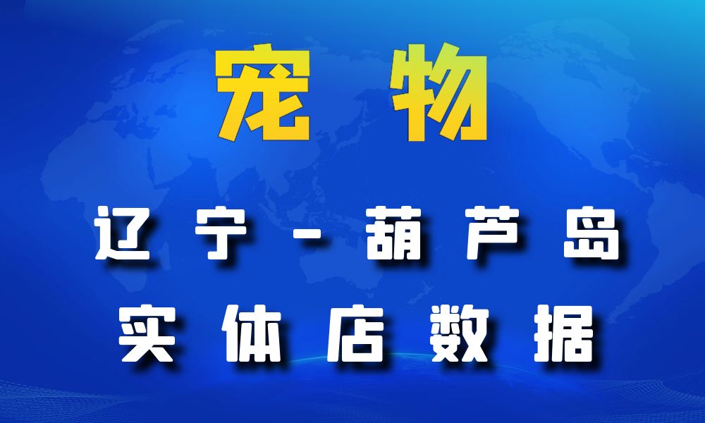 辽宁省葫芦岛市宠物店数据老板电话名单下载-数据大集