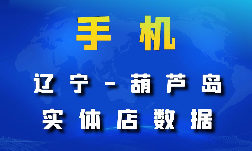 辽宁省葫芦岛市手机店数据老板电话名单下载-数据大集