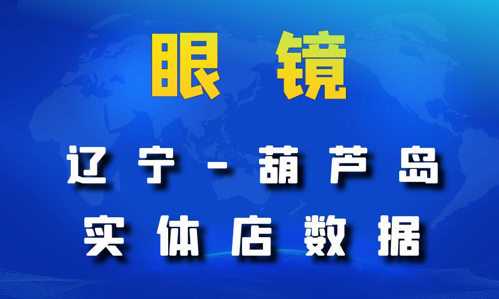 辽宁省葫芦岛市眼镜店数据老板电话名单下载-数据大集