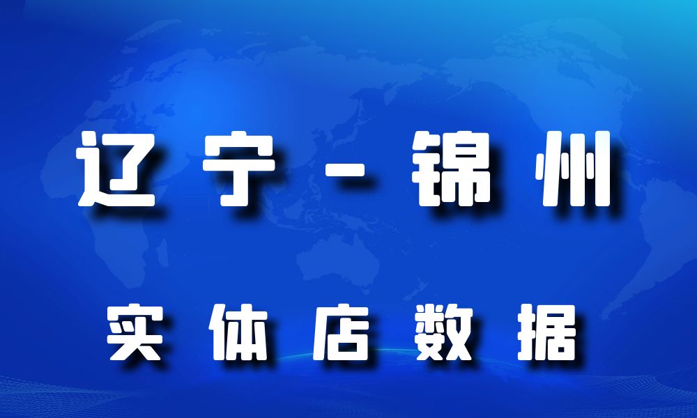 辽宁省锦州市实体店行业数据老板电话名单下载-数据大集