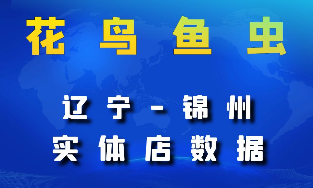 辽宁省锦州市花鸟鱼虫店数据老板电话名单下载-数据大集