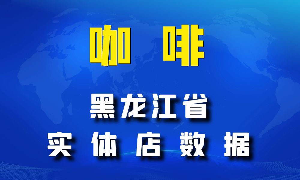 黑龙江省咖啡店数据老板电话名单下载-数据大集