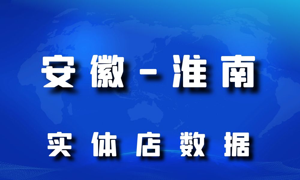 安徽省淮南市实体店行业数据老板电话名单下载-数据大集