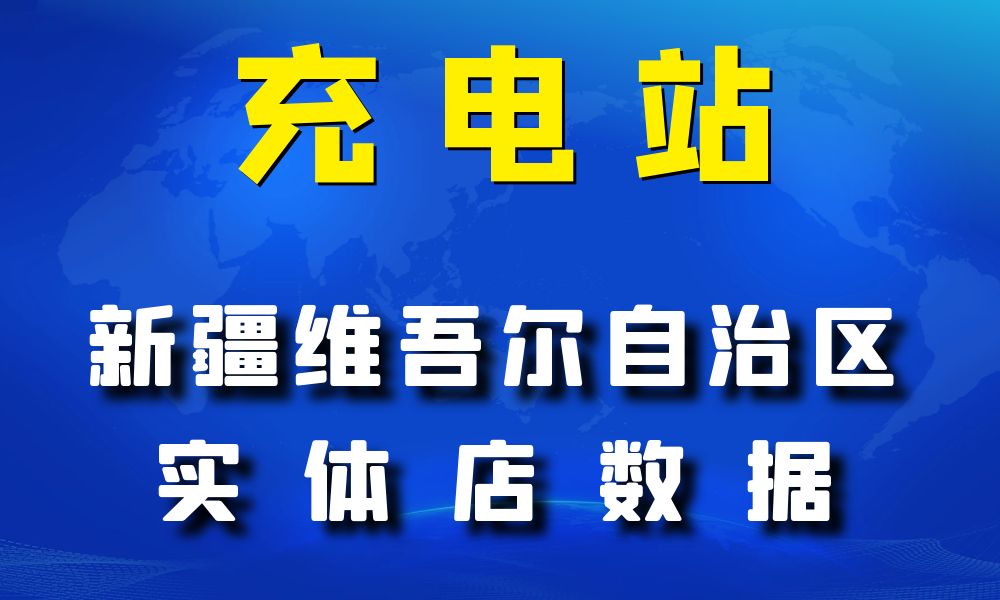 新疆维吾尔自治区充电站数据老板电话名单下载-数据大集