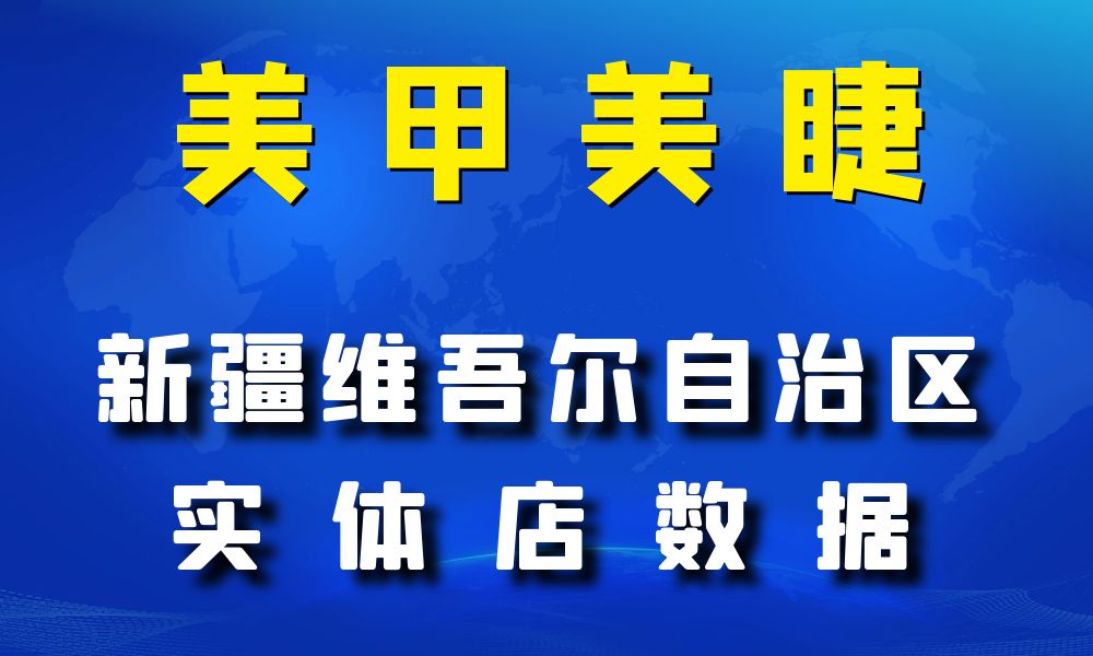 新疆维吾尔自治区美甲美睫店数据老板电话名单下载-数据大集