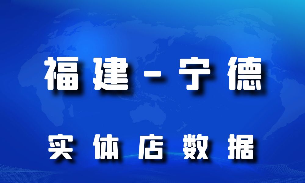 福建省宁德市实体店行业数据老板电话名单下载-数据大集