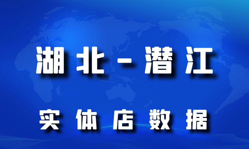 湖北省潜江市实体店行业数据老板电话名单下载-数据大集