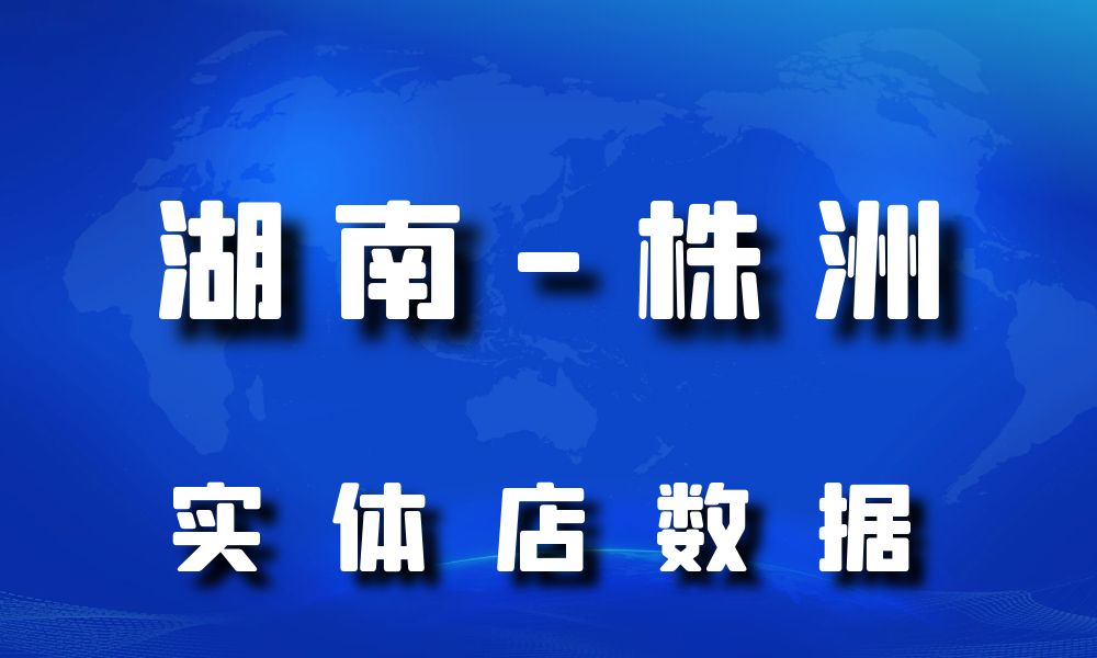 湖南省株洲市实体店行业数据老板电话名单下载-数据大集