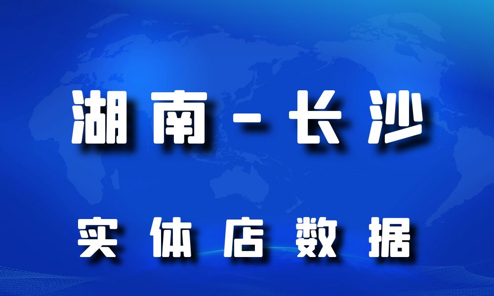 湖南省长沙市实体店行业数据老板电话名单下载-数据大集